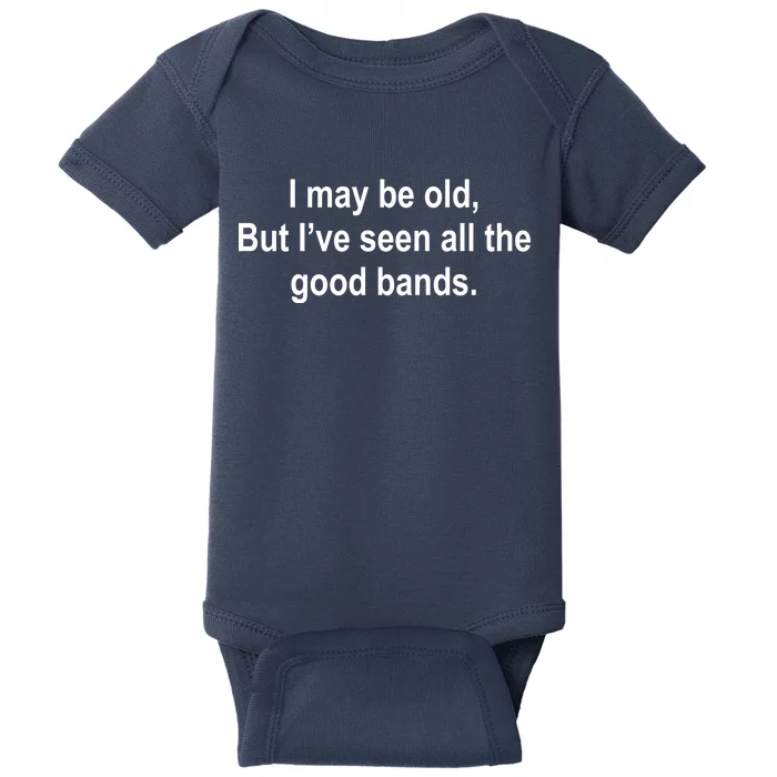 I May Be Old But I've Seen All The Good Bands Baby Bodysuit