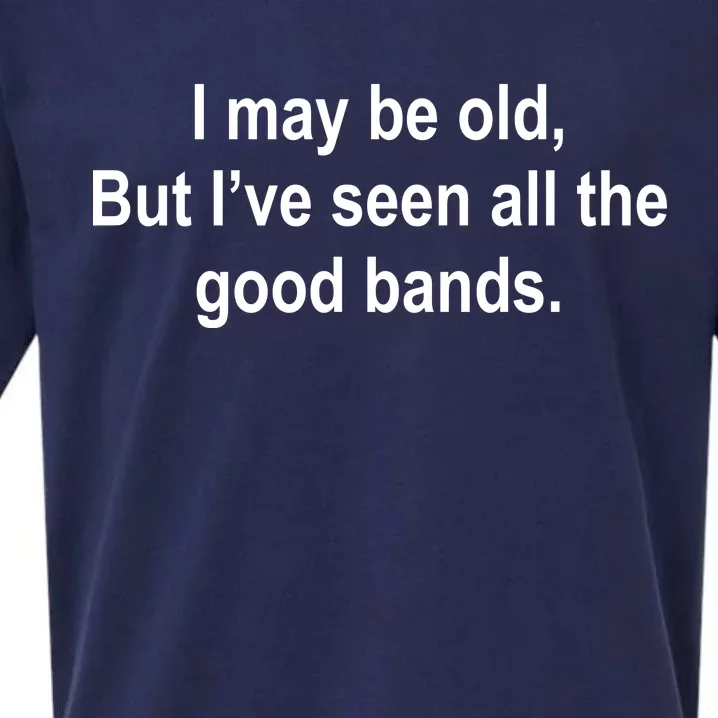 I May Be Old But I've Seen All The Good Bands Sueded Cloud Jersey T-Shirt