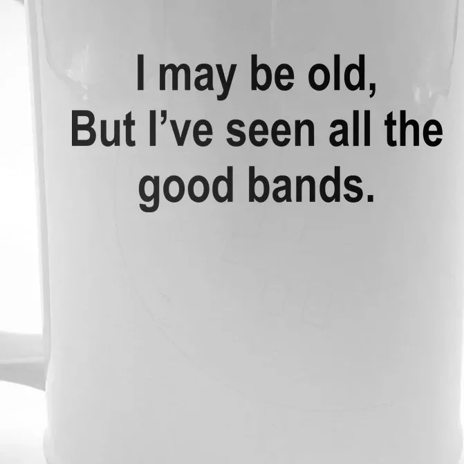 I May Be Old But I've Seen All The Good Bands Front & Back Beer Stein