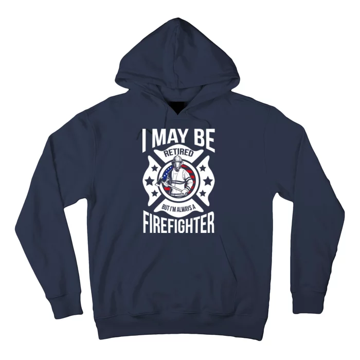 I May Be Retired But I'm A Firefighter Hoodie