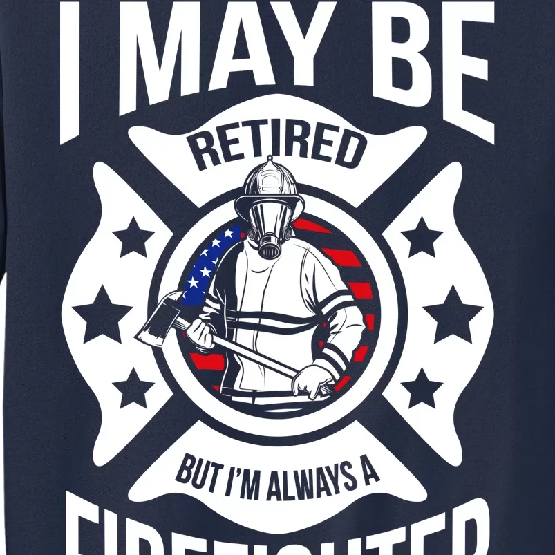 I May Be Retired But I'm A Firefighter Sweatshirt