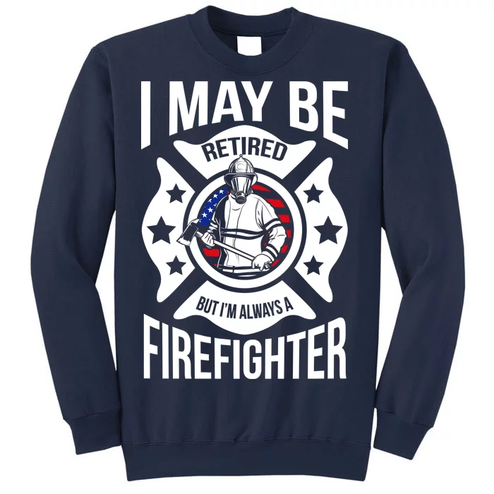 I May Be Retired But I'm A Firefighter Sweatshirt