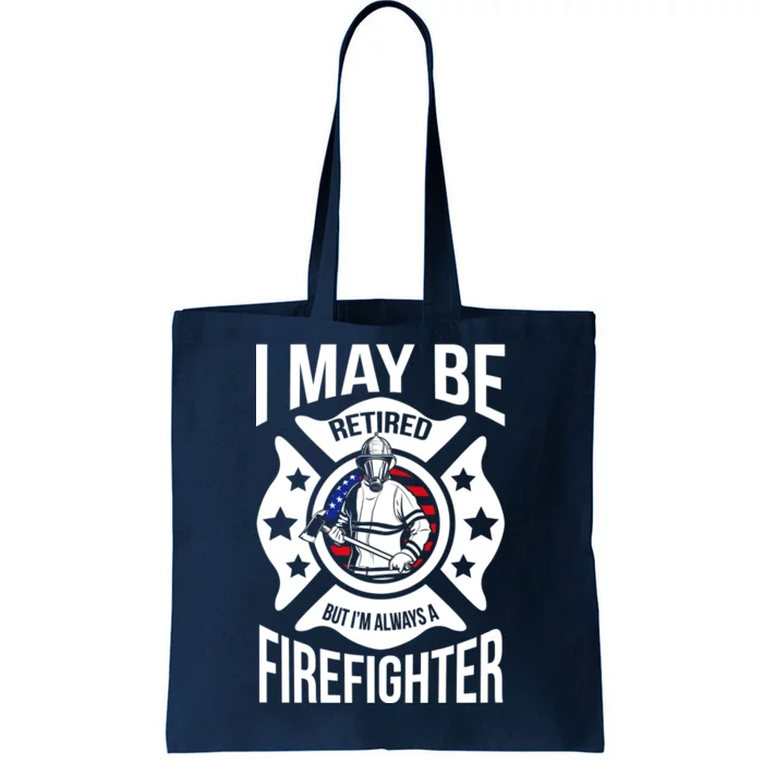 I May Be Retired But I'm A Firefighter Tote Bag