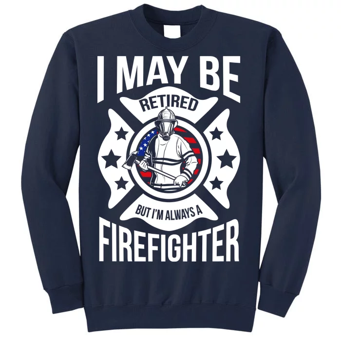 I May Be Retired But I'm A Firefighter Tall Sweatshirt