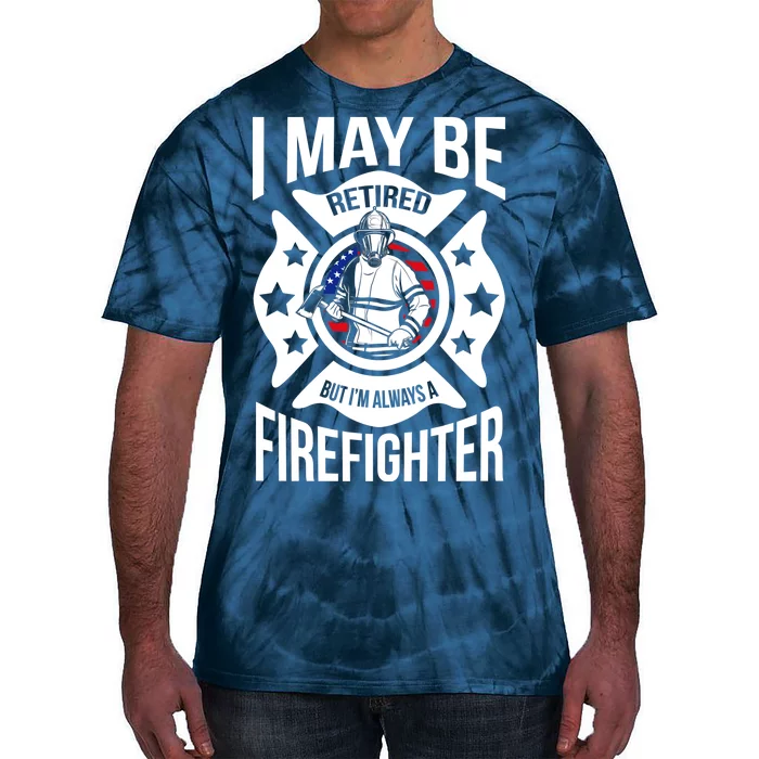 I May Be Retired But I'm A Firefighter Tie-Dye T-Shirt