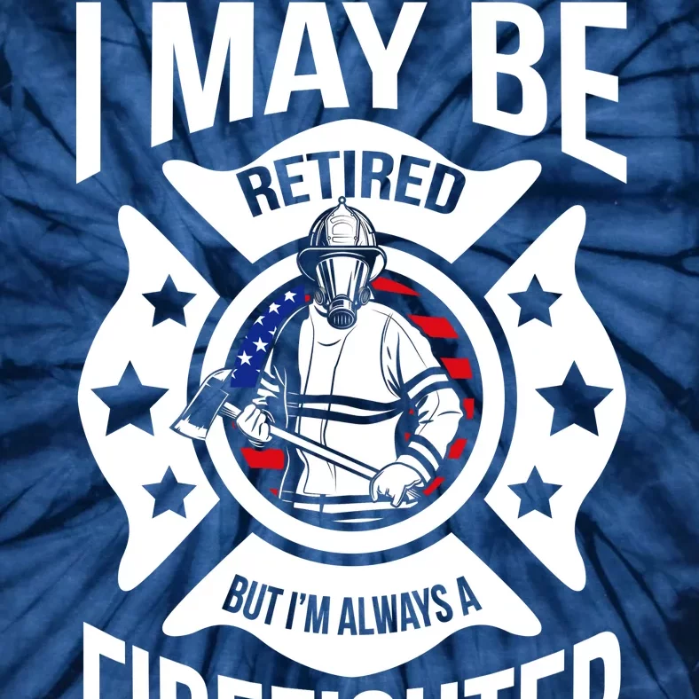 I May Be Retired But I'm A Firefighter Tie-Dye T-Shirt