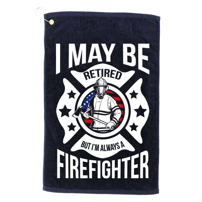 I May Be Retired But I'm A Firefighter Platinum Collection Golf Towel