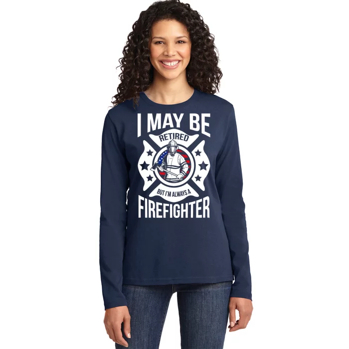 I May Be Retired But I'm A Firefighter Ladies Long Sleeve Shirt