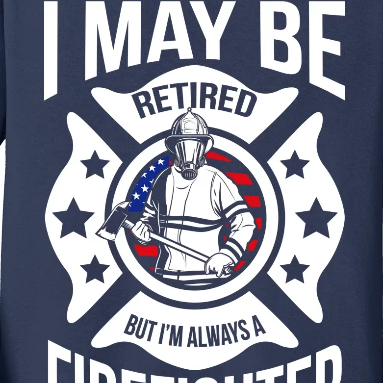 I May Be Retired But I'm A Firefighter Kids Long Sleeve Shirt