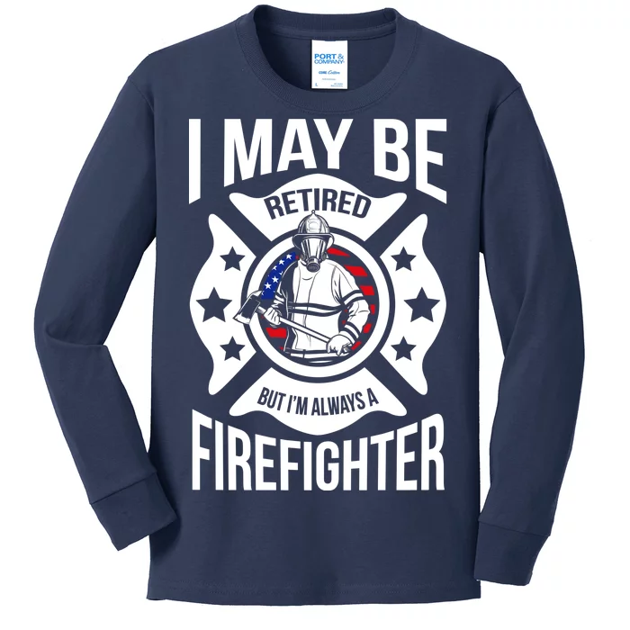 I May Be Retired But I'm A Firefighter Kids Long Sleeve Shirt