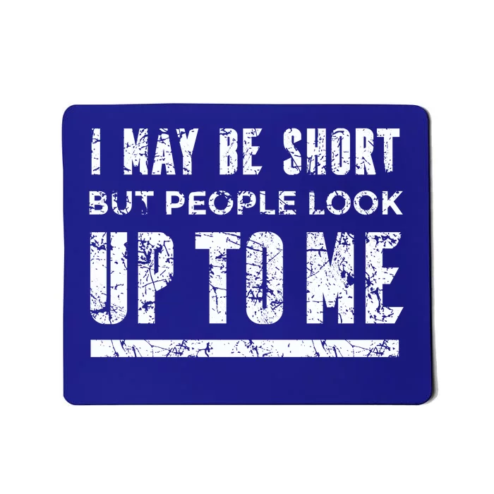 I May Be Short But People Look Up To Me Mousepad