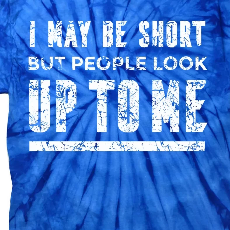 I May Be Short But People Look Up To Me Tie-Dye T-Shirt