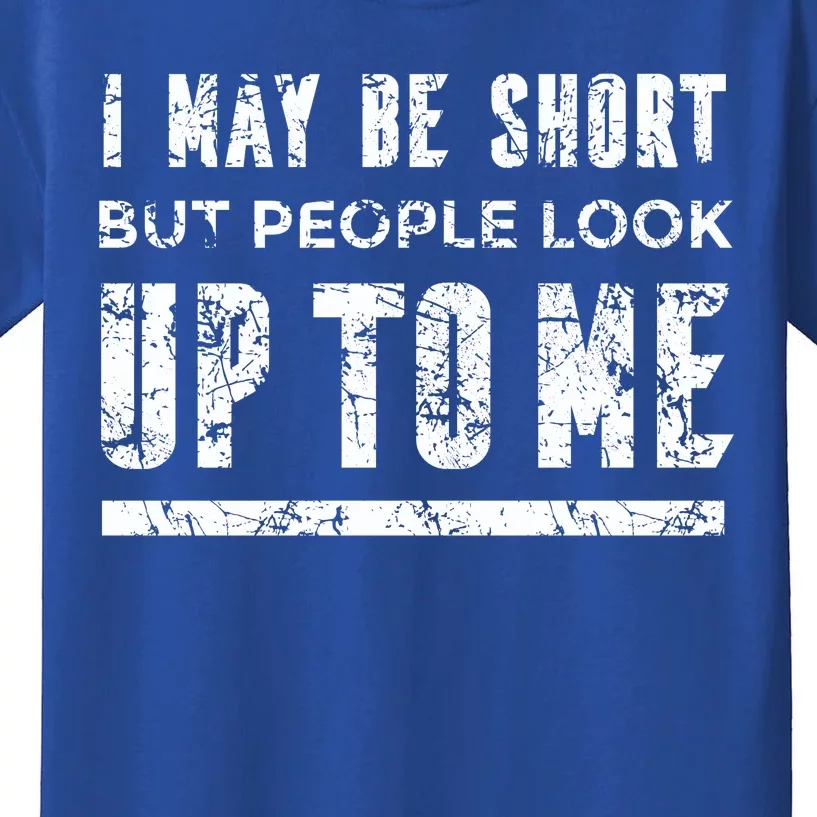 I May Be Short But People Look Up To Me Kids T-Shirt