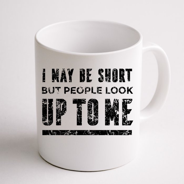 I May Be Short But People Look Up To Me Front & Back Coffee Mug