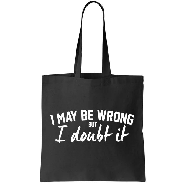 I May Be Wrong But I Doubt It Tote Bag