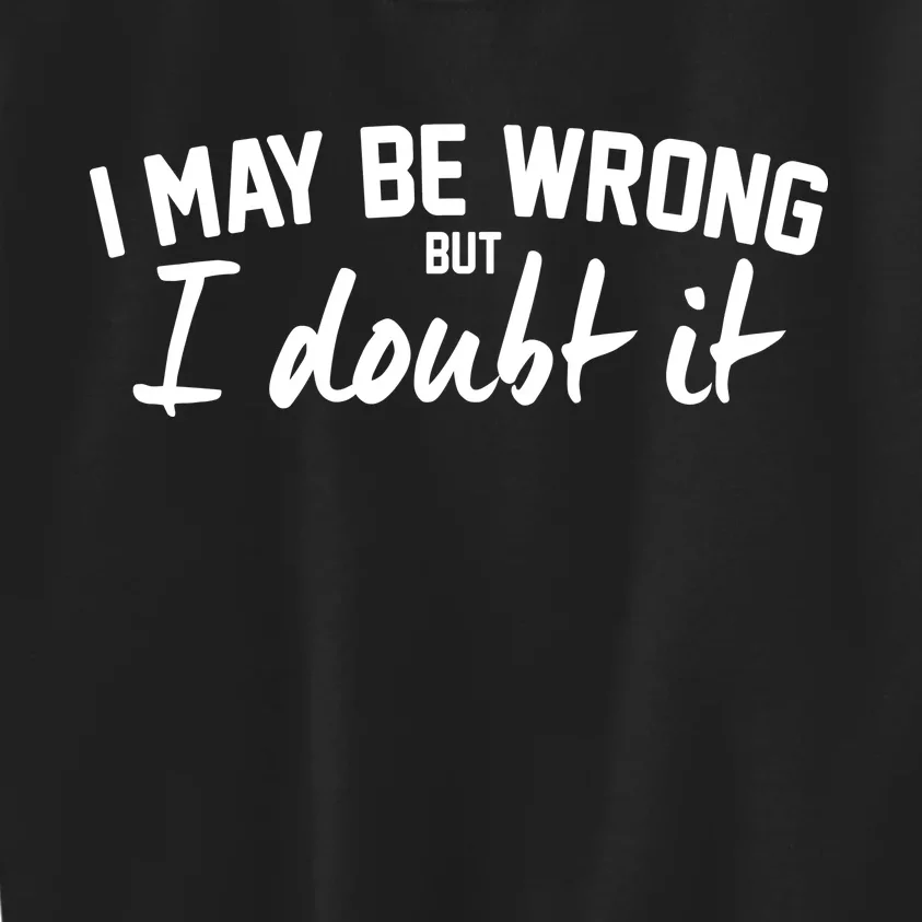 I May Be Wrong But I Doubt It Kids Sweatshirt