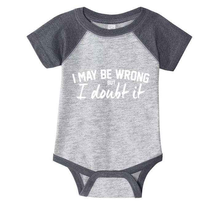 I May Be Wrong But I Doubt It Infant Baby Jersey Bodysuit