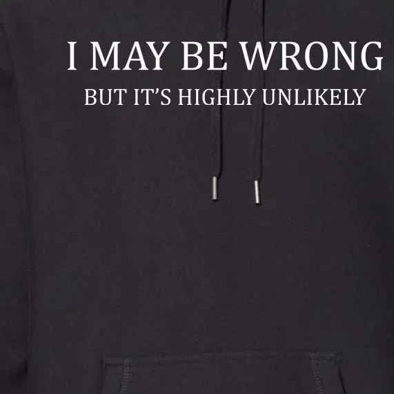 I May Be Wrong But It's Highly Unlikely Premium Hoodie