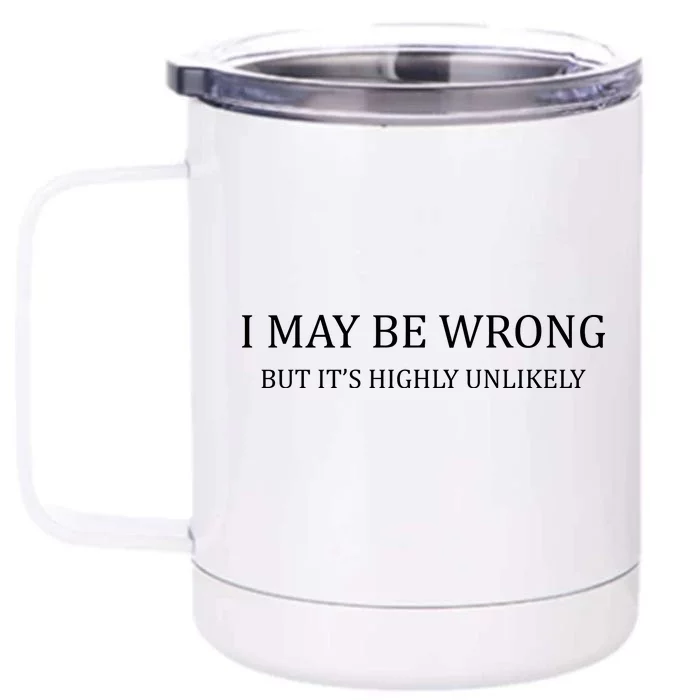 I May Be Wrong But It's Highly Unlikely Front & Back 12oz Stainless Steel Tumbler Cup