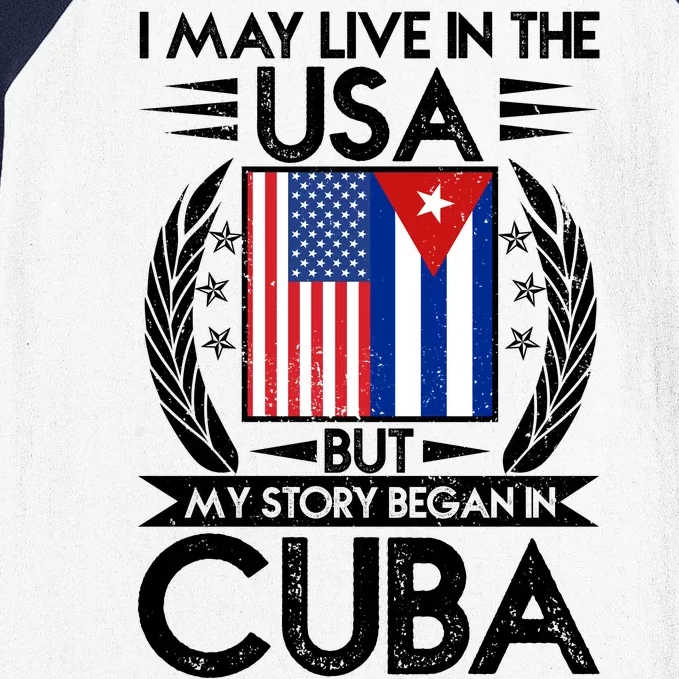 I May Live In The USA But My Story Began In Cuba Baseball Sleeve Shirt