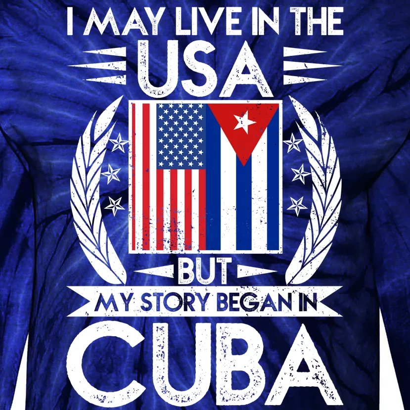 I May Live In The USA But My Story Began In Cuba Tie-Dye Long Sleeve Shirt