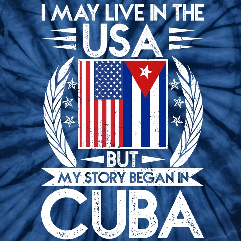 I May Live In The USA But My Story Began In Cuba Tie-Dye T-Shirt