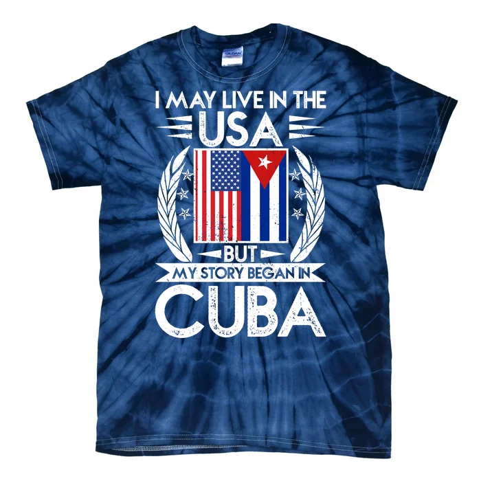 I May Live In The USA But My Story Began In Cuba Tie-Dye T-Shirt