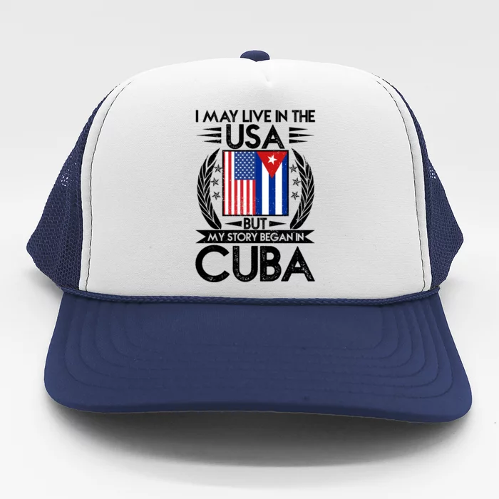 I May Live In The USA But My Story Began In Cuba Trucker Hat