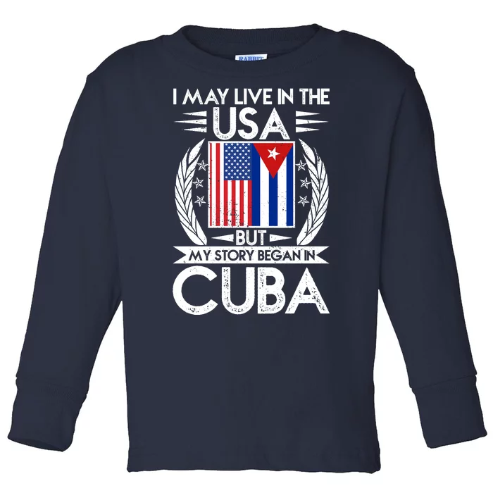 I May Live In The USA But My Story Began In Cuba Toddler Long Sleeve Shirt