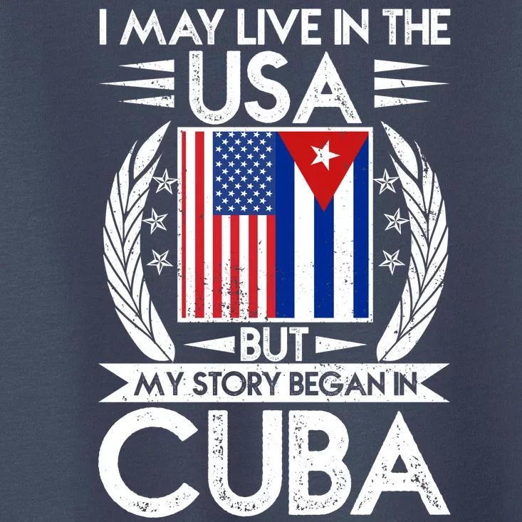 I May Live In The USA But My Story Began In Cuba Toddler T-Shirt