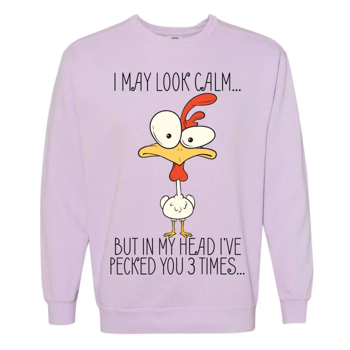 I May Look Calm But In My Head I Pecked You 3 Times Garment-Dyed Sweatshirt