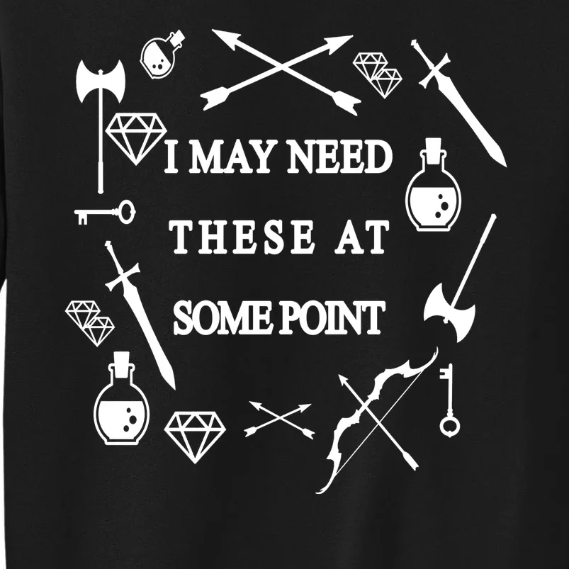 I May Need These At Some Point Swords & Weapons Tall Sweatshirt