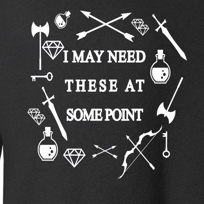 I May Need These At Some Point Swords & Weapons Toddler Sweatshirt