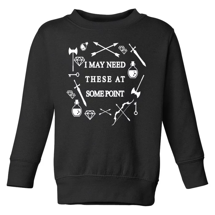 I May Need These At Some Point Swords & Weapons Toddler Sweatshirt