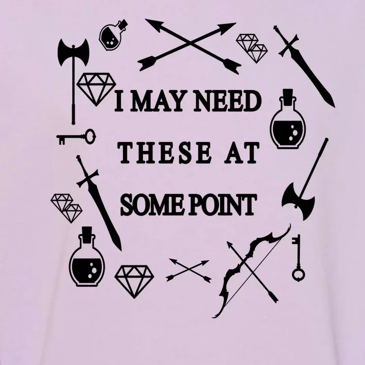 I May Need These At Some Point Swords & Weapons Garment-Dyed Sweatshirt