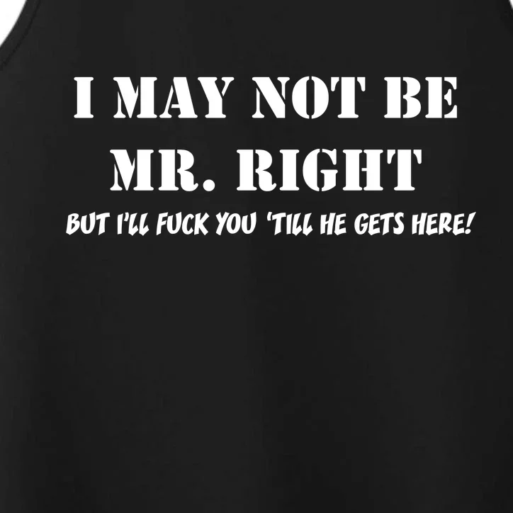 I May Not Be Mr. Right, But I'll Fuck You Until He Get's Here Performance Tank