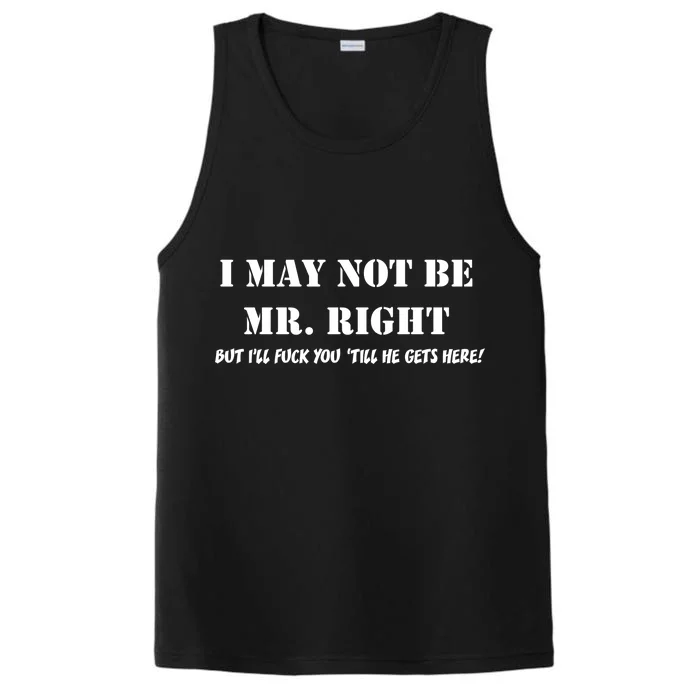 I May Not Be Mr. Right, But I'll Fuck You Until He Get's Here Performance Tank