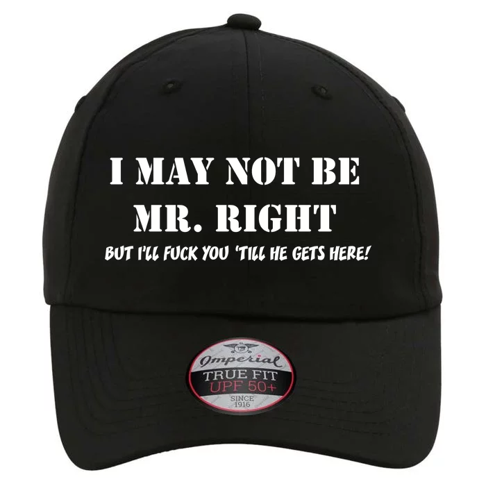 I May Not Be Mr. Right, But I'll Fuck You Until He Get's Here The Original Performance Cap