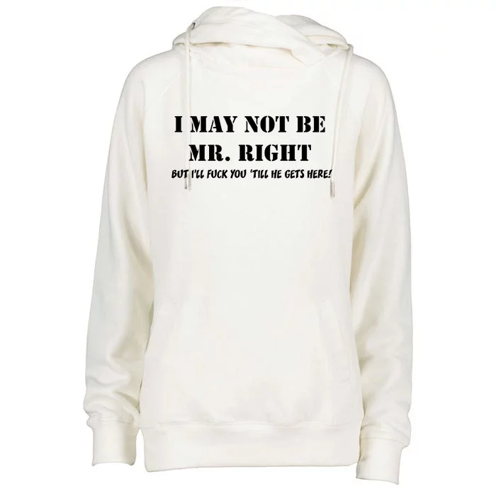 I May Not Be Mr. Right, But I'll Fuck You Until He Get's Here Womens Funnel Neck Pullover Hood