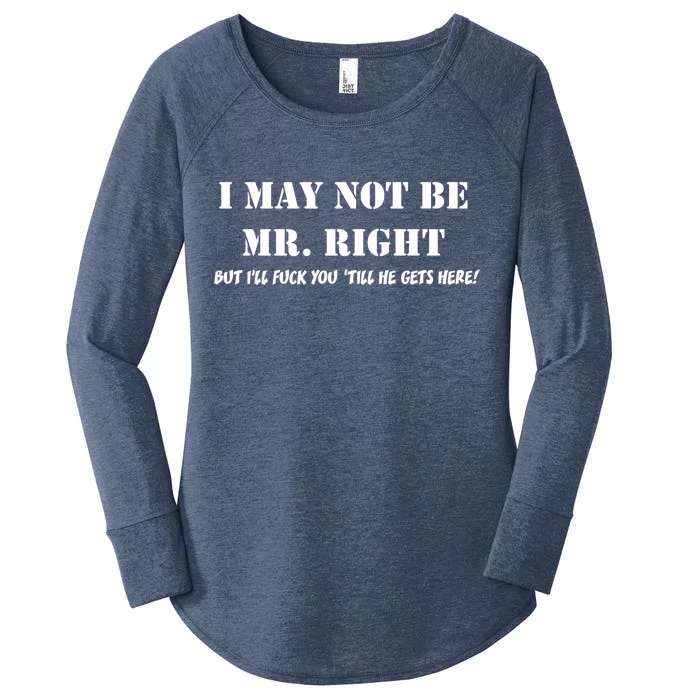 I May Not Be Mr. Right, But I'll Fuck You Until He Get's Here Women's Perfect Tri Tunic Long Sleeve Shirt