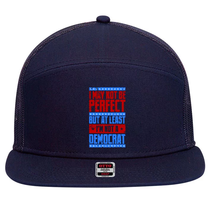 I May Not Be Perfect But At Least Im Not A Democrat 7 Panel Mesh Trucker Snapback Hat