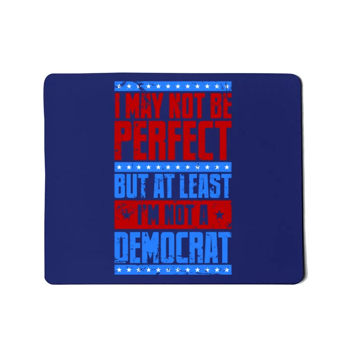 I May Not Be Perfect But At Least Im Not A Democrat Mousepad