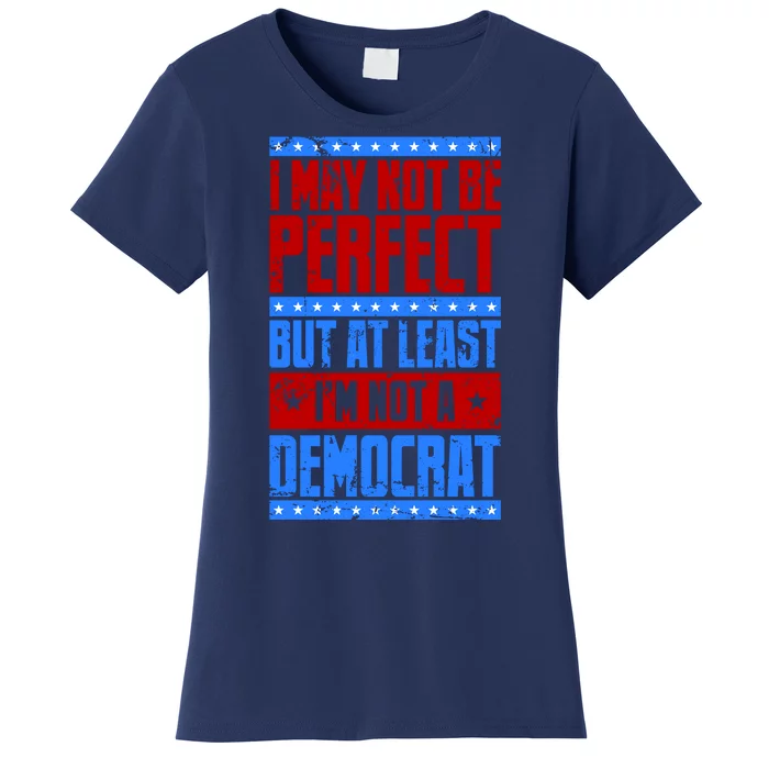 I May Not Be Perfect But At Least Im Not A Democrat Women's T-Shirt