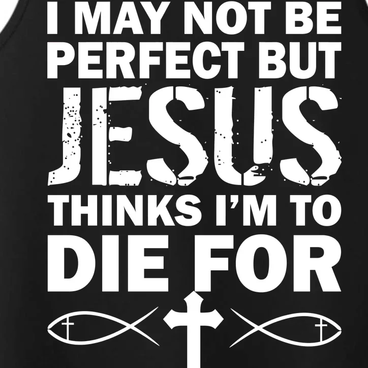 I May Not Be Perfect But Jesus Thinks I'm To Die For Performance Tank