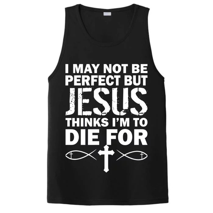 I May Not Be Perfect But Jesus Thinks I'm To Die For Performance Tank