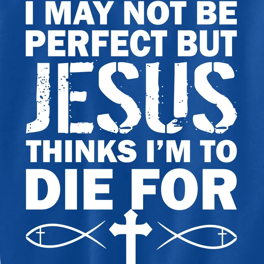 I May Not Be Perfect But Jesus Thinks I'm To Die For Kids Sweatshirt