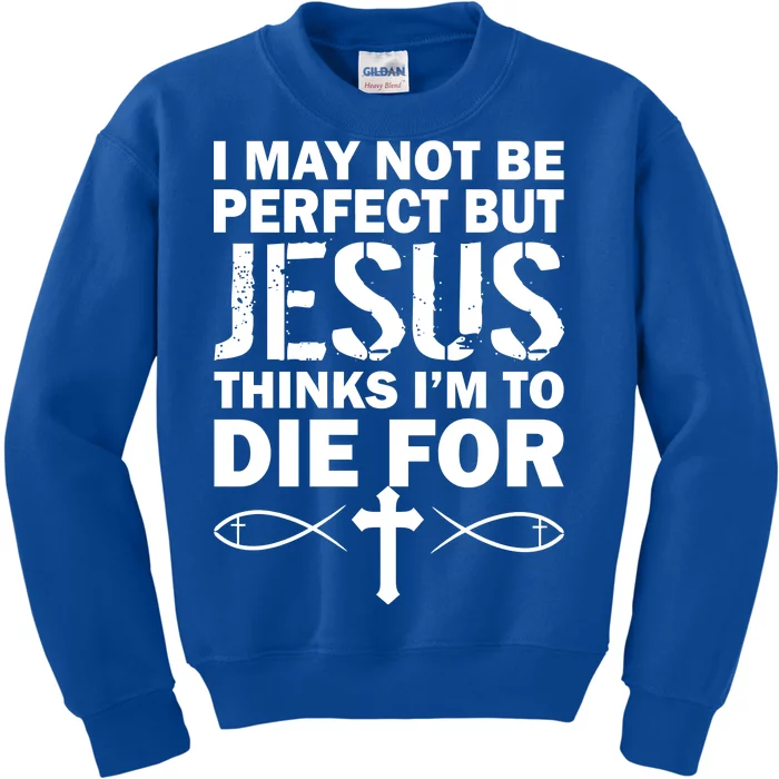 I May Not Be Perfect But Jesus Thinks I'm To Die For Kids Sweatshirt