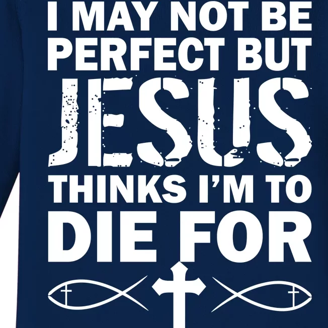 I May Not Be Perfect But Jesus Thinks I'm To Die For Baby Long Sleeve Bodysuit