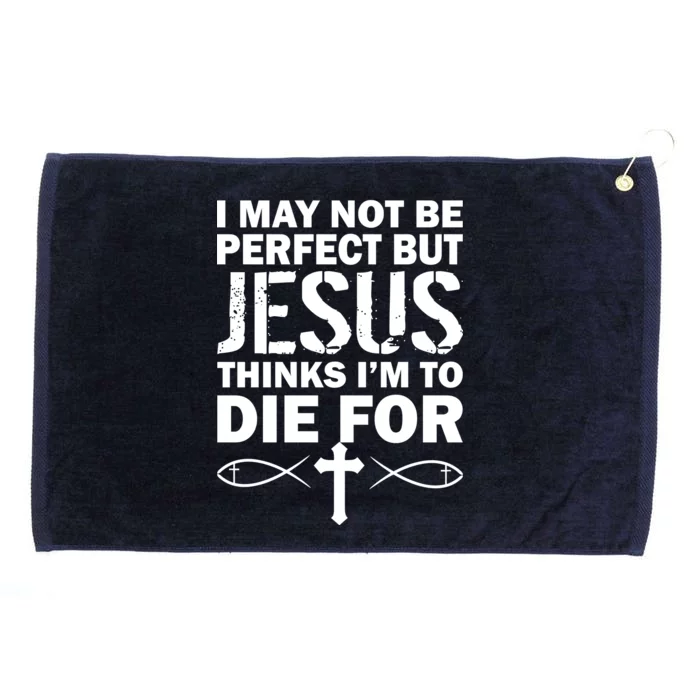 I May Not Be Perfect But Jesus Thinks I'm To Die For Grommeted Golf Towel