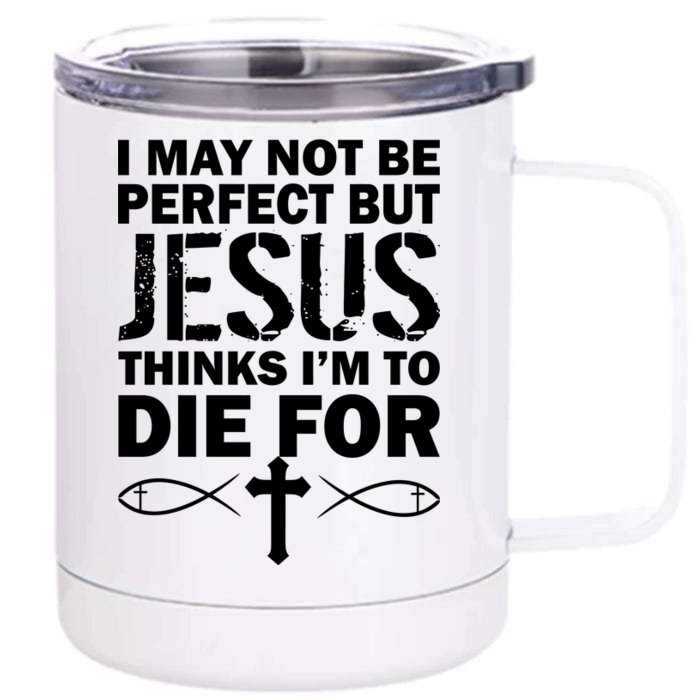 I May Not Be Perfect But Jesus Thinks I'm To Die For Front & Back 12oz Stainless Steel Tumbler Cup